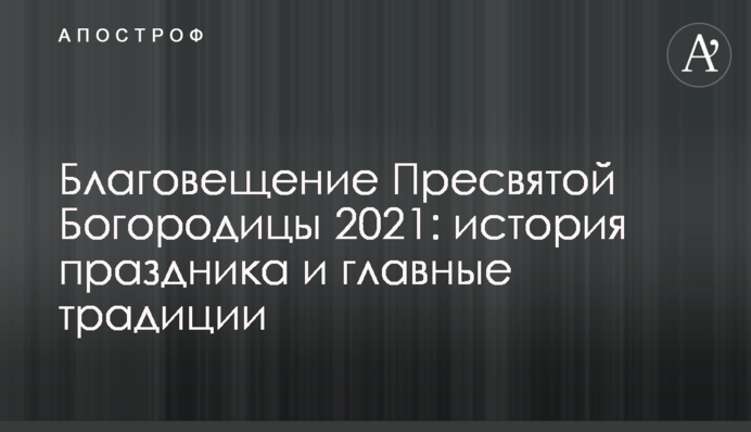 Благовещение Пресвятой Богородицы 2021: история праздника и главные традиции