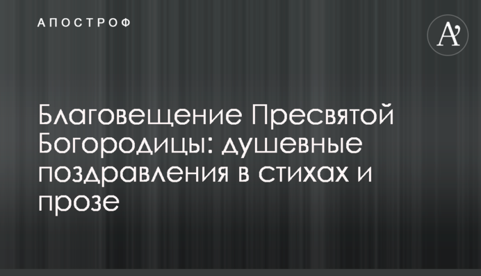 ​Благовещение Пресвятой Богородицы: душевные поздравления в стихах и прозе