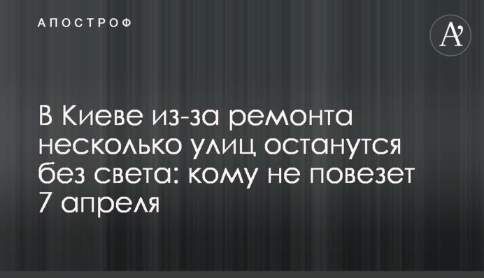 У Києві через ремонт кілька вулиць залишаться без світла: кому не пощастить 7 квітня