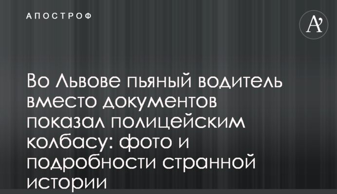 ​Во Львове пьяный водитель вместо документов показал полицейским колбасу: фото и подробности странной истории