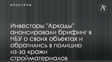 Инвесторы "Аркады" анонсировали брифинг в НБУ о своих объектах и обратились в полицию из-за кражи стройматериалов