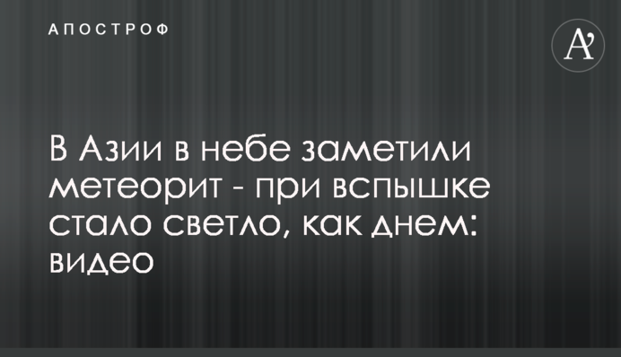 ​В Азии в небе заметили метеорит - при вспышке стало светло, как днем: видео