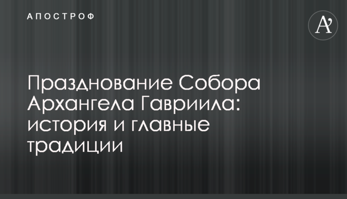 Празднование Собора Архангела Гавриила: история и главные традиции