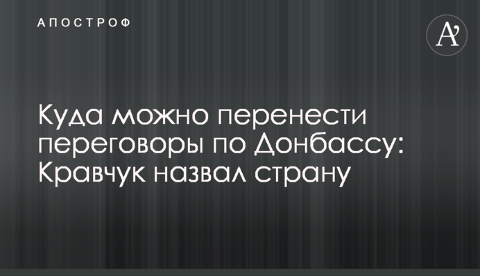 Куда можно перенести переговоры по Донбассу: Кравчук назвал страну