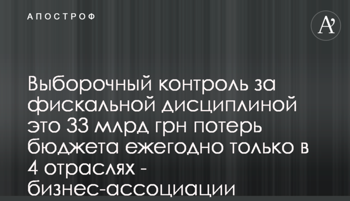 Вибірковий контроль за фіскальною дисципліною це 33 млрд грн втрат бюджету щороку тільки в 4 галузях - бізнес-асоціації