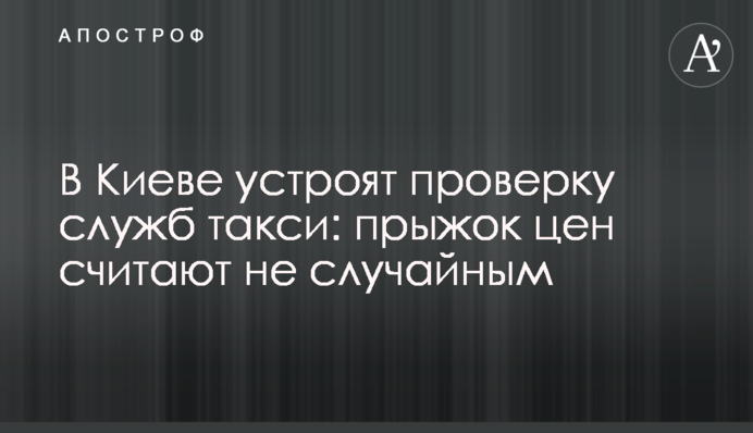 В Киеве устроят проверку служб такси: прыжок цен считают неслучайным