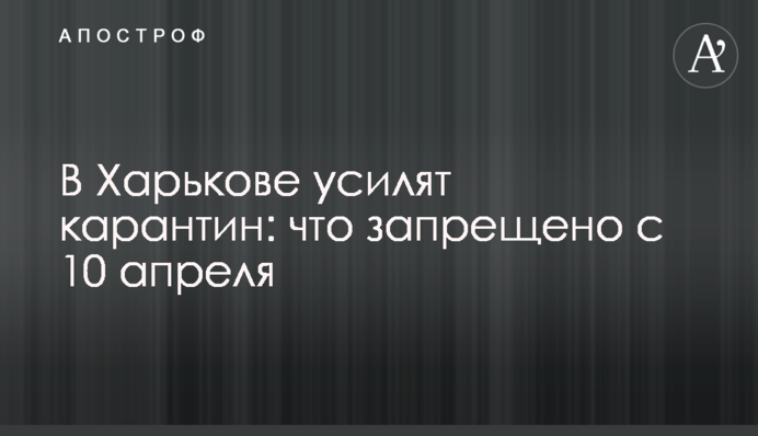 У Харкові посилять карантин: що заборонено з 10 квітня
