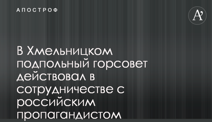 У Хмельницькому підпільна міськрада діяла у співпраці з російським пропагандистом