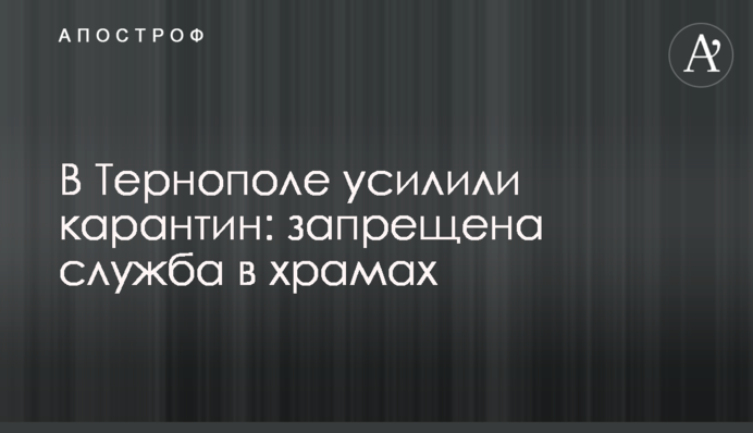 В ​Тернополе усилили карантин: запрещена служба в храмах