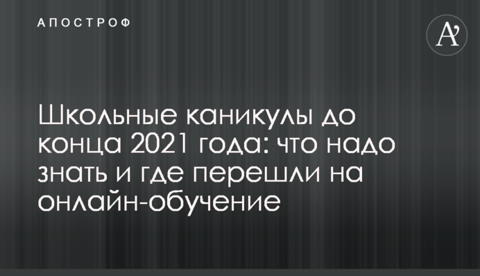 Шкільні канікули до кінця 2021 року: що треба знати і де перейшли на онлайн-навчання