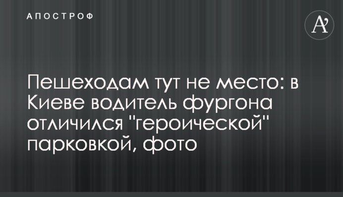Пішоходам тут не місце: в Києві водій фургона відзначився 
