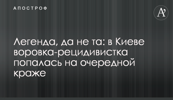 Легенда, та не та: в Києві злодійка-рецидивістка попалася на черговій крадіжці