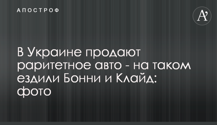 В Украине продают раритетное авто - на таком ездили Бонни и Клайд: фото