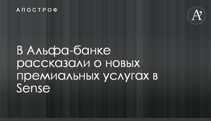 В Альфа-банку розповіли про нові преміальні послуги в Sense