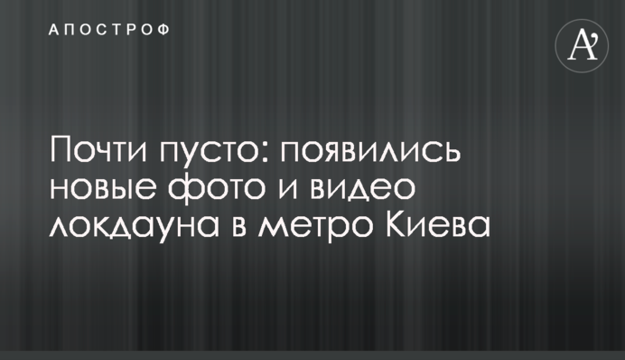 Майже порожньо: з'явилися нові фото і відео локдауна в метро Києва