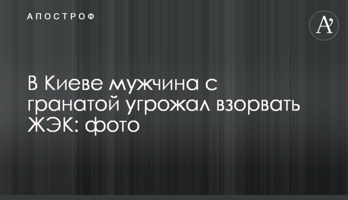 У Києві чоловік з гранатою погрожував підірвати ЖЕК: фото