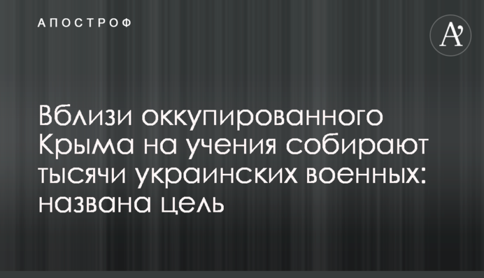 Вблизи оккупированного Крыма на учения собирают тысячи украинских военных: названа цель