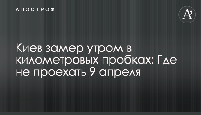 Киев замер утром в километровых пробках: где не проехать 9 апреля
