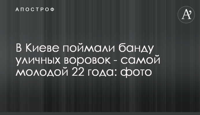 У Києві зловили банду вуличних злодійок - наймолодшою ​​22 роки: фото