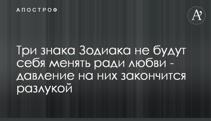 Три знака Зодіаку не будуть себе міняти заради любові - тиск на них закінчиться розлукою