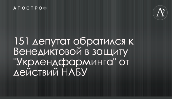 151 депутат звернувся до Венедіктової на захист “Укрлендфармінгу” від дій НАБУ