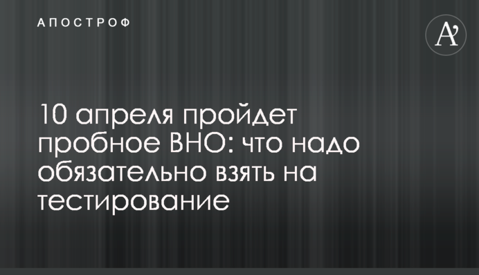 10 апреля пройдет пробное ВНО: что надо обязательно взять на тестирование