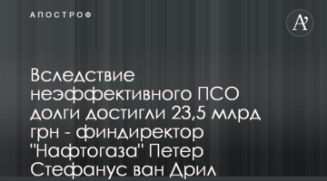 Вследствие неэффективного ПСО долги достигли 23,5 млрд грн - финдиректор "Нафтогаза" Петер Стефанус ван Дрил