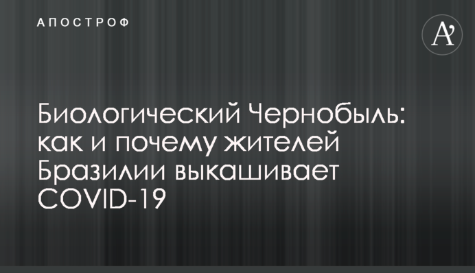 Биологический Чернобыль: как и почему жителей Бразилии выкашивает COVID-19