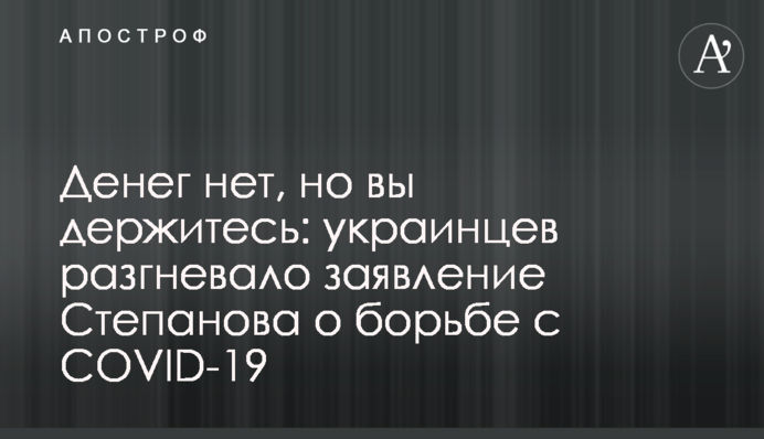 Грошей немає, але ви тримайтеся: українців розгнівала заява Степанова про боротьбу з COVID-19