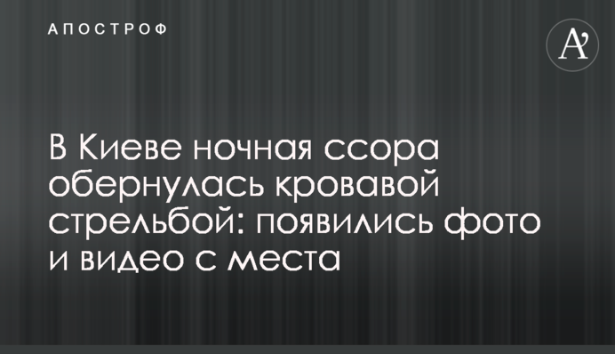 В Киеве ночная ссора обернулась кровавой стрельбой: появились фото и видео с места