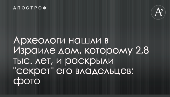 Археологи знайшли в Ізраїлі будинок, якому 2,8 тис. років, і розкрили 