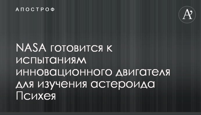 NASA готується до випробувань інноваційного двигуна для вивчення астероїда Психея