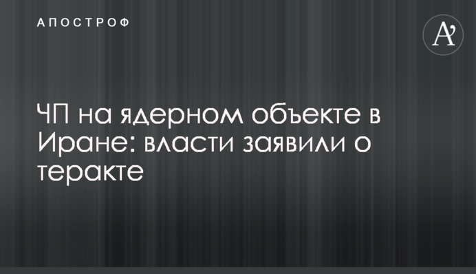 ЧП на ядерном объекте в Иране: власти заявили о теракте
