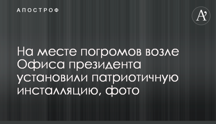 На месте погромов возле Офиса президента установили патриотичную инсталляцию, фото