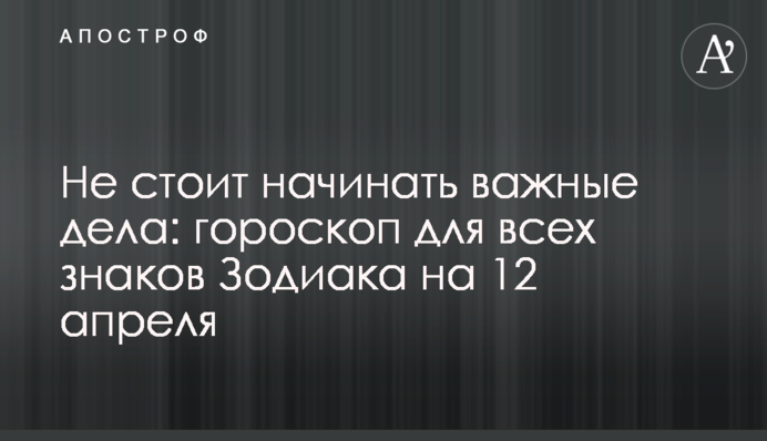 Не варто починати важливі справи: гороскоп для всіх знаків Зодіаку на 12 квітня