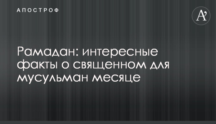 Рамадан: интересные факты о священном для мусульман месяце