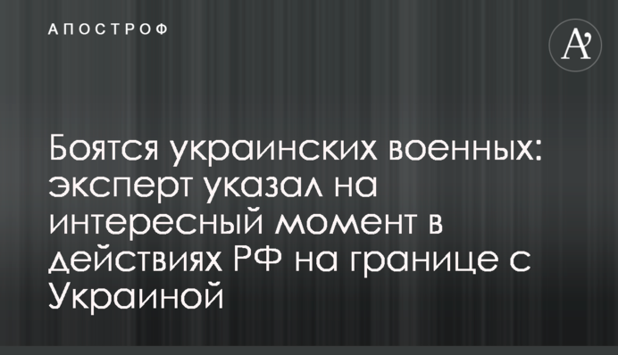 Бояться українських військових: експерт вказав на цікавий момент в діях РФ на кордоні з Україною