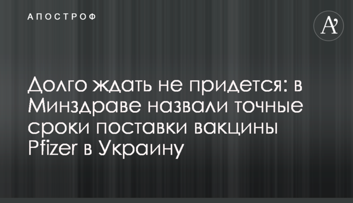 Долго ждать не придется: в Минздраве назвали точные сроки поставки вакцины Pfizer в Украину