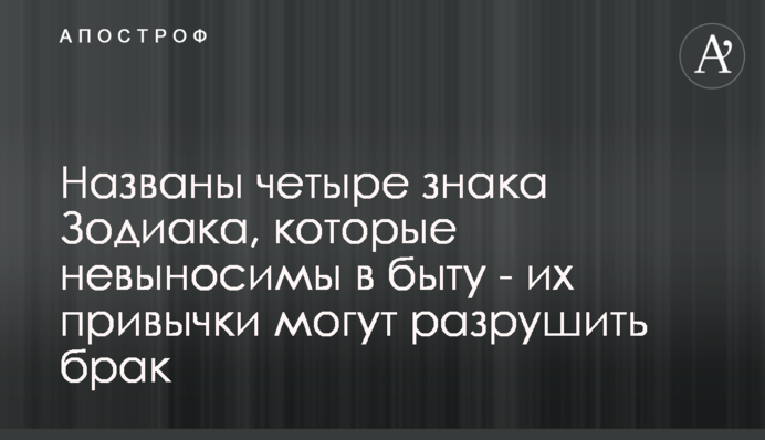 Названы четыре знака Зодиака, которые невыносимы в быту -  их привычки могут разрушить брак