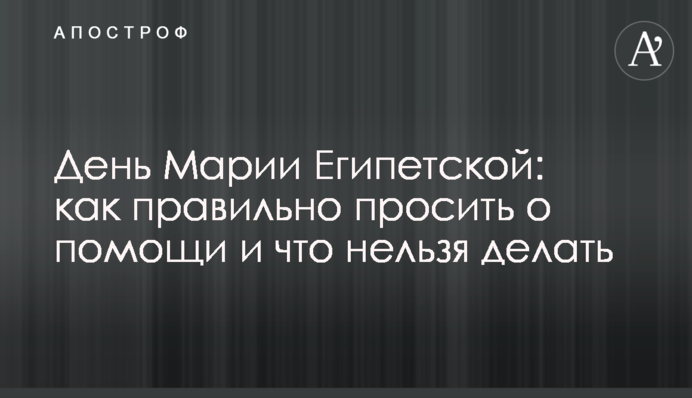 День Марии Египетской: как правильно просить о помощи и что нельзя делать