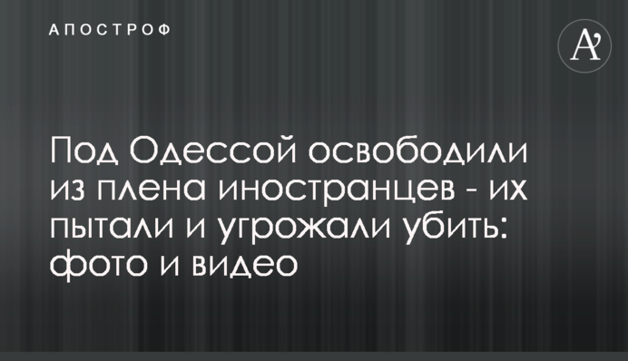 Під Одесою звільнили з полону іноземців - їх катували і погрожували вбити: фото і відео