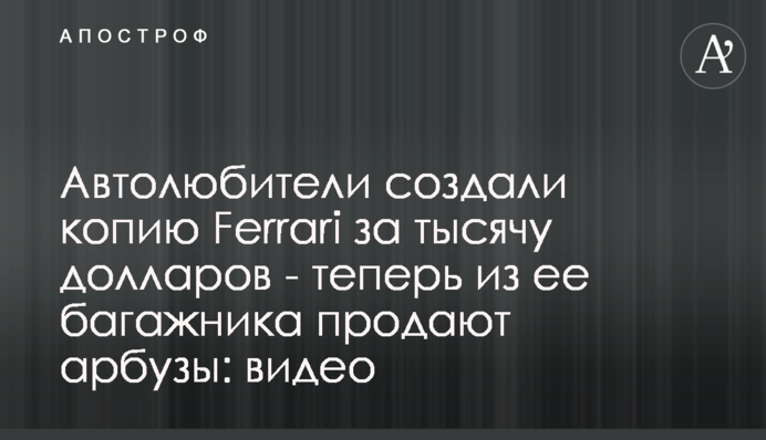 Автолюбители создали копию Ferrari за тысячу долларов - теперь из ее багажника продают арбузы: видео
