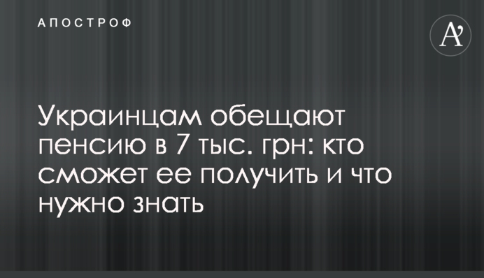 Українцям обіцяють пенсію в 7 тис. грн: хто зможе її отримати і що потрібно знати