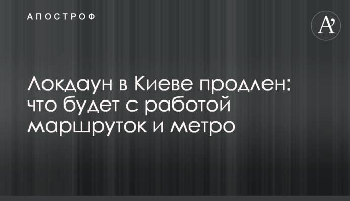 ​Локдаун в Киеве продлен: что будет с работой маршруток и метро