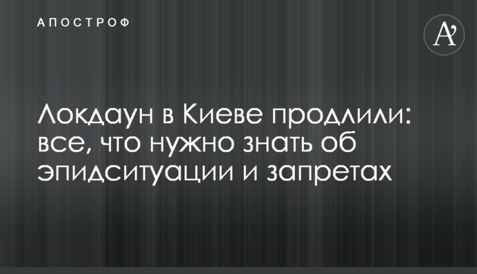 Локдаун в Києві продовжили: все, що потрібно знати про епідситуацію та заборони