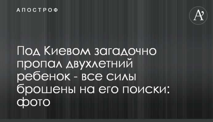 Під Києвом загадково зникла дворічна дитина - всі сили кинуті на її пошуки: фото