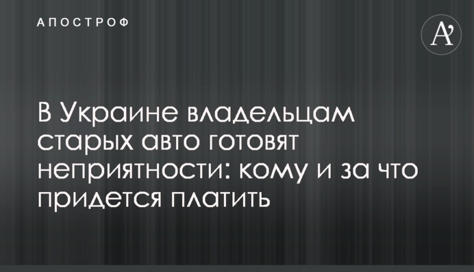 В Україні власникам старих авто готують неприємності: кому і за що доведеться платити