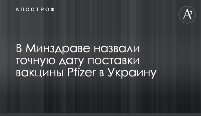 В Минздраве назвали точную дату поставки вакцины Pfizer в Украину