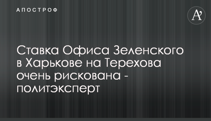 Ставка Офиса Зеленского в Харькове на Терехова очень рискована - политэксперт