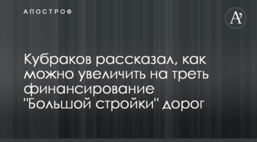 Кубраков розповів, як можна збільшити на третину фінансування "Великого будівництва" доріг